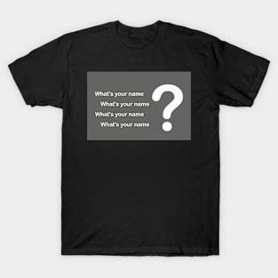 Whats Your Name T-Shirt